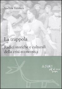 La trappola. Radici storiche e culturali della crisi economica - Andrea Ventura - copertina