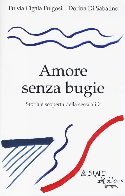 Amore senza bugie. Storia e scoperta della sessualità - Fulvia Cigala Fulgosi,Dorina Di Sabatino - copertina