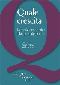 Quale crescita? La teoria economica alla prova della crisi - Anna Pettini,Andrea Ventura - ebook