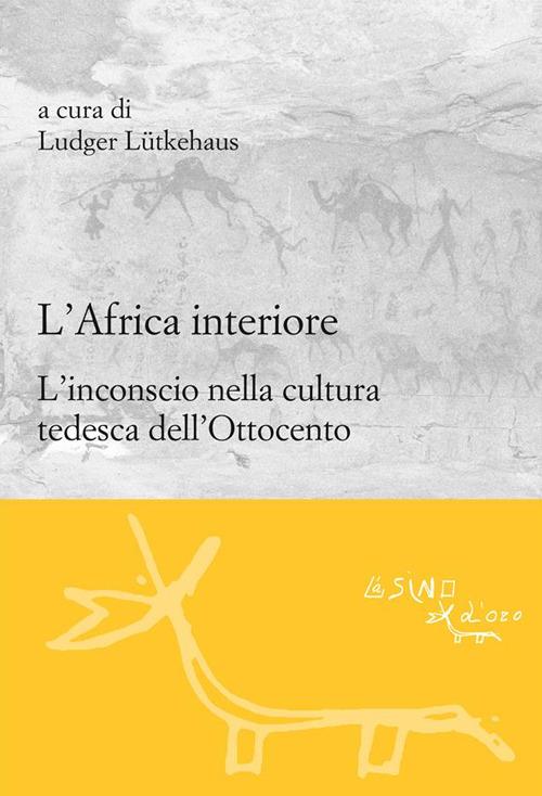 L' Africa interiore. L'inconscio nella cultura tedesca dell'Ottocento - Ludger Lütkehaus,A. Marinelli - ebook