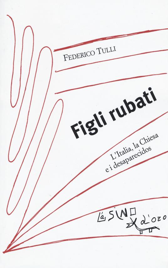 Figli rubati. L'Italia, la Chiesa e i desaparecidos - Federico Tulli - copertina