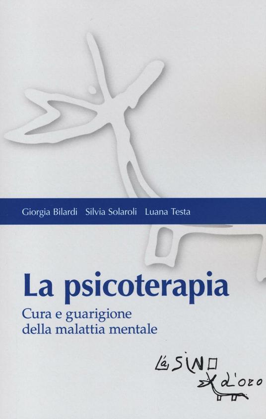 La psicoterapia. Cura e guarigione della malattia mentale - Giorgia Bilardi,Silvia Solaroli,Luana Testa - copertina