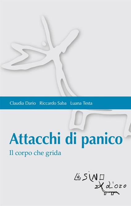 Attacchi di panico. Il corpo che grida - Claudia Dario,Riccardo Saba,Luana Testa - ebook