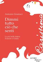 Dimmi tutto ciò che senti. Le più belle lettere d'amore a Giulia