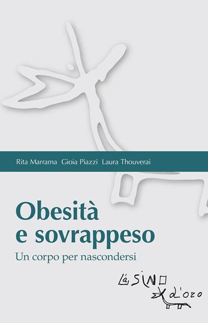 Obesità e sovrappeso. Un corpo per nascondersi - Rita Marrama,Gioia Piazzi,Laura Thouverai - ebook