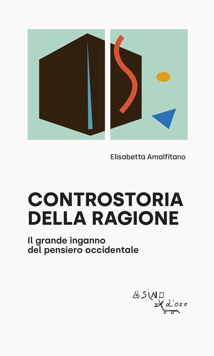 Controstoria della ragione. Il grande inganno del pensiero occidentale - Elisabetta Amalfitano - copertina