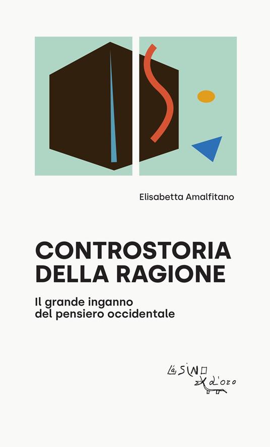 Controstoria della ragione. Il grande inganno del pensiero occidentale - Elisabetta Amalfitano - copertina