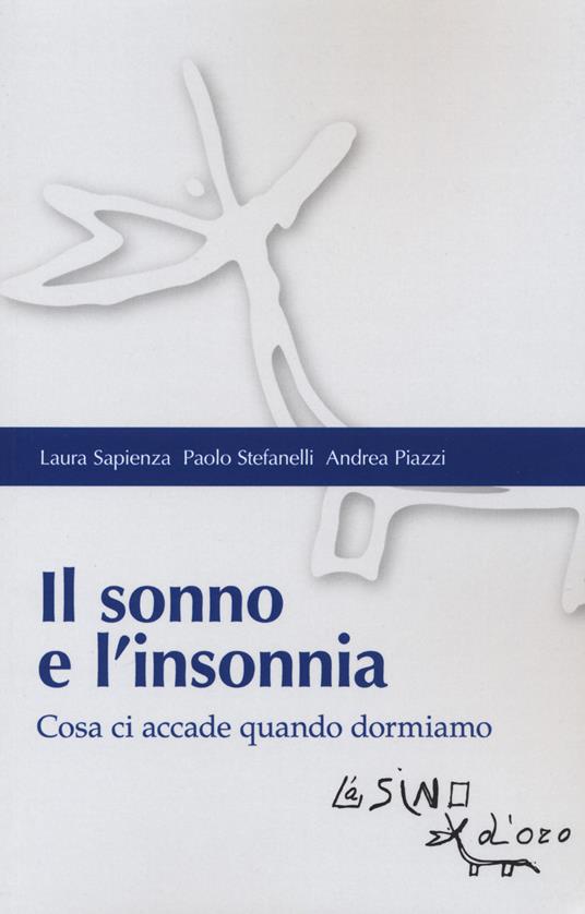 Il sonno e l'insonnia. Cosa ci accade quando dormiamo - Laura Sapienza,Paolo Stefanelli,Andrea Piazzi - copertina