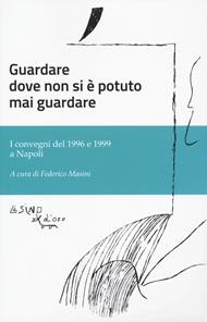 Guardare dove non si è potuto mai guardare. I convegni del 1996 e 1999 a Napoli