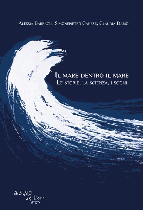 Il mare dentro il mare. Le storie, la scienza, i sogni - Alessia Barbagli,Simonepietro Canese,Claudia Dario - ebook