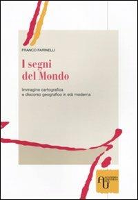 I segni del mondo. Immagine cartografica e discorso geografico in età moderna - Franco Farinelli - copertina