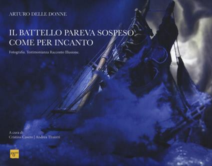 Il battello pareva sospeso come per incanto. Fotografia. Testimonianza Racconto Illusione. Ediz. a colori - Arturo Delle Donne - copertina