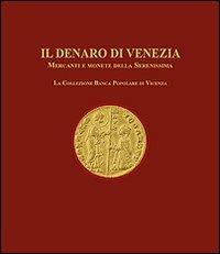 Il denaro di Venezia. Mercanti e monete della Serenissima. La collezione della Banca Popolare di Vicenza - Alvise Zorzi,Luigino Rancan - 2