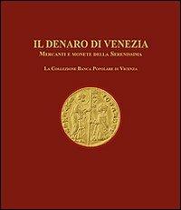Il denaro di Venezia. Mercanti e monete della Serenissima. La collezione della Banca Popolare di Vicenza - Alvise Zorzi,Luigino Rancan - copertina