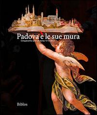 Padova è le sue mura. Cinquecento anni di storia 1513-2013. Ediz. illustrata - copertina