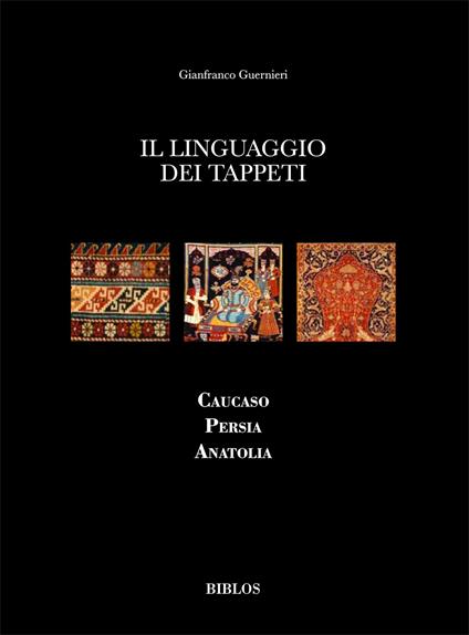 Il linguaggio dei tappeti. Caucaso Persia Anatolia. Ediz. illustrata - copertina