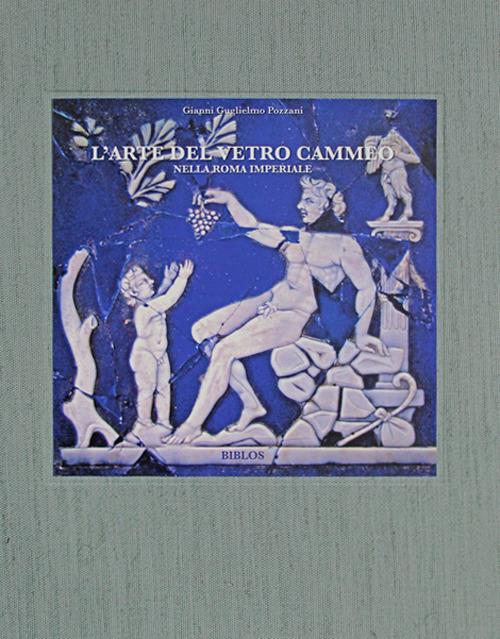 L'arte del vetro cammeo nella Roma imperiale - Gianni Guglielmo Pozzani - copertina