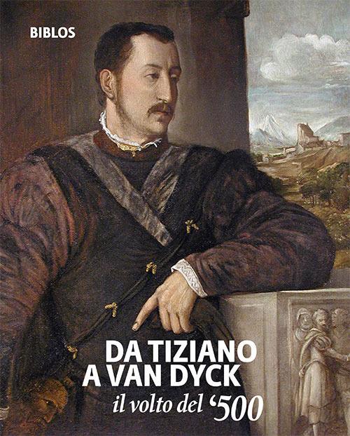 Da Tiziano a Van Dyck. Il volto del '500. Catalogo della mostra (Treviso, 26 settembre 2018-3 febbraio 2019). Ediz. italiana e inglese - copertina