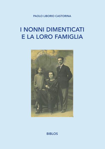 I nonni dimenticati e la loro famiglia - Paolo Liborio Castorina - copertina