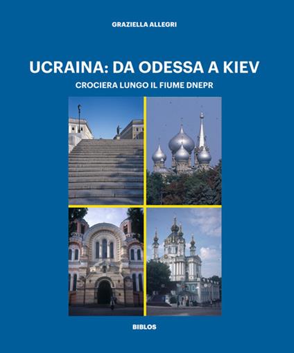 Ucraina: da Odessa a Kiev. Crociera lungo il fiume Dnepr. Ediz. a colori - Graziella Allegri - copertina