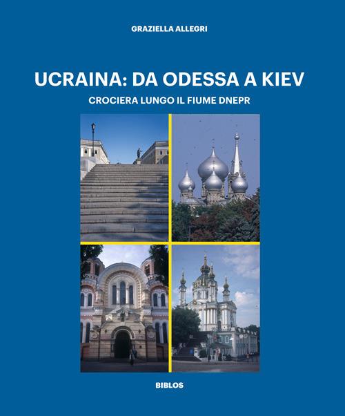 Ucraina: da Odessa a Kiev. Crociera lungo il fiume Dnepr. Ediz. a colori - Graziella Allegri - copertina