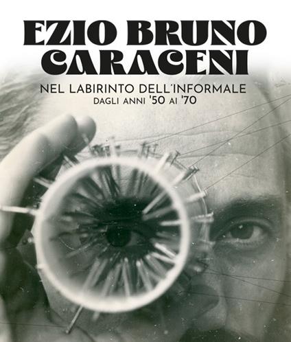 Ezio Bruno Caraceni. Nel labirinto dell'informale dagli anni '50 ai '70 - copertina
