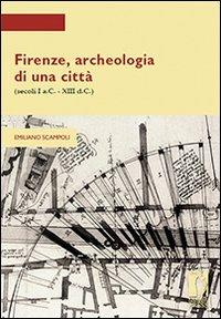 Firenze, archeologia di una città (secoli I a.C.-XIII d.C.) - Emiliano Scampoli - copertina