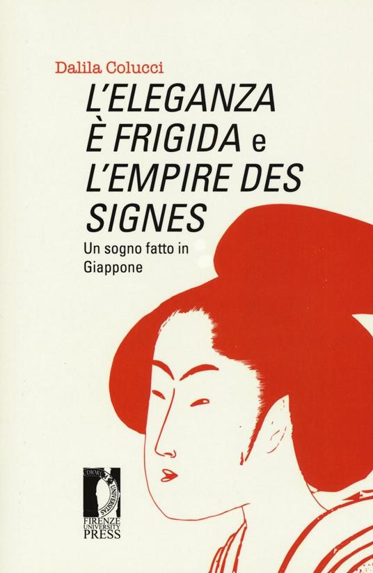 L' eleganza è frigida e l'empire des signes. Un sogno fatto in Giappone - Dalila Colucci - copertina