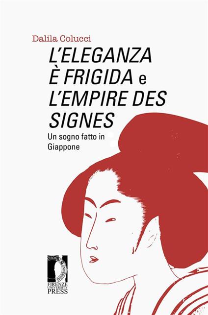L' eleganza è frigida e l'empire des signes. Un sogno fatto in Giappone - Dalila Colucci - ebook