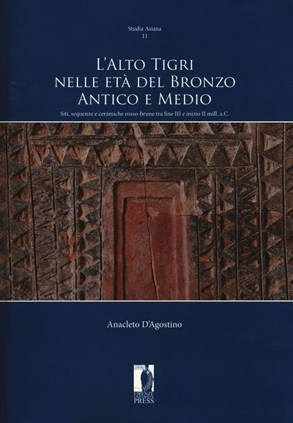 L' Alto Tigri nelle età del bronzo antico e medio. Siti, sequenze e ceramiche rosso-brune tra fine III e inizio II mill. a.C. - Anacleto D'Agostino - copertina