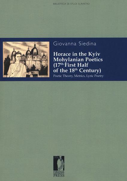 Horace in the kyiv mohylanian poetics (17th-first half of the 18th century). Poetic theory, metrics, lyric poetry - Giovanna Siedina - copertina