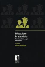 Educazione in età adulta. Ricerche, politiche, luoghi e professioni