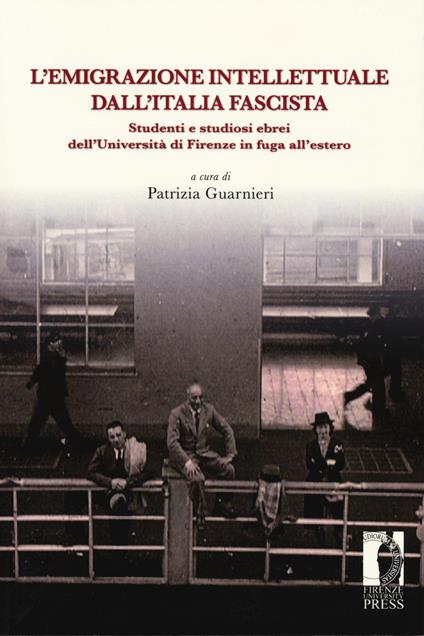 L' emigrazione intellettuale dall'Italia fascista. Studenti e studiosi ebrei dell'Università di Firenze in fuga all'estero - copertina