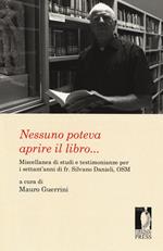 Nessuno poteva aprire il libro... Miscellanea di studi e testimonianze per i settant'anni di fr. Silvano Danieli, OSM