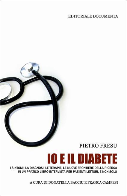 Io e il diabete. I sintomi, la diagnosi, le terapie, le nuove frontiere della ricerca in un pratico libro-intervista per pazienti lettori, e non solo - Pietro Fresu - copertina