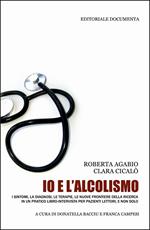 Io e l'alcolismo. I sintomi, la diagnosi, le terapie, le nuove frontiere della ricerca in un pratico libro-intervista per pazienti lettori, e non solo