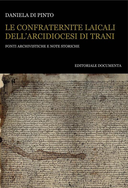 Le confraternite laicali dell'Arcidiocesi di Trani. Fonti archivistiche e note storiche - Daniela Di Pinto - copertina