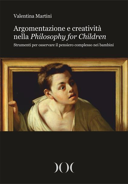 Argomentazione e creatività nella Philosophy for Children. Strumenti per osservare il pensiero complesso nei bambini - Valentina Martini - copertina