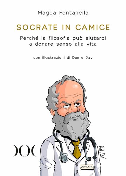 Socrate in camice. Perché la filosofia può aiutarci a donare senso alla vita. Con illustrazioni di Dan e Dav - Magda Fontanella - copertina