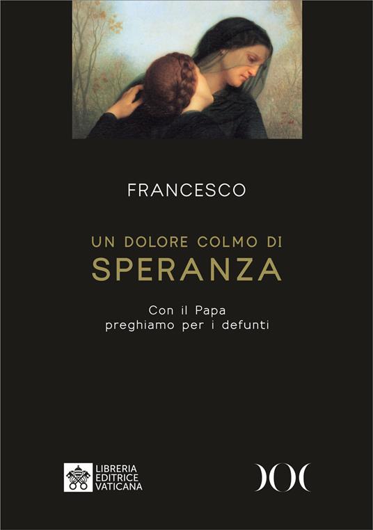 Un dolore colmo di speranza. Con il Papa preghiamo per i defunti. Ediz. ad alta leggibilità - Francesco (Jorge Mario Bergoglio) - copertina