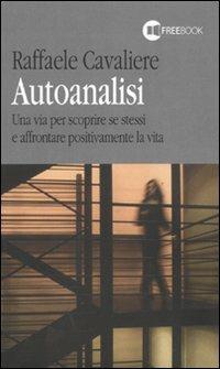 Autoanalisi. Una via per scoprire se stessi e affrontare positivamente la vita - Raffaele Cavaliere - copertina