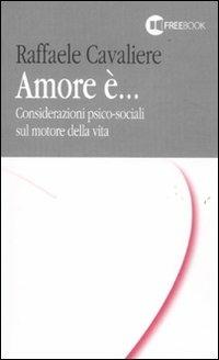Amore è... Considerazioni psico-sociali sul motore della vita - Raffaele Cavaliere - copertina