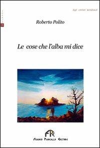 Le cose che l'alba mi dice - Roberto Polito - copertina