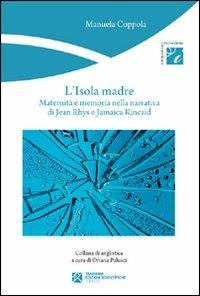 L' isola madre. Maternità e memoria nella narrativa di Jean Rhys e Jamaica Kincaid - Manuela Coppola - copertina