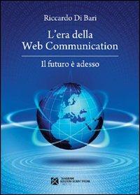 L' era della web communication. Il futuro è adesso - Riccardo Di Bari - copertina