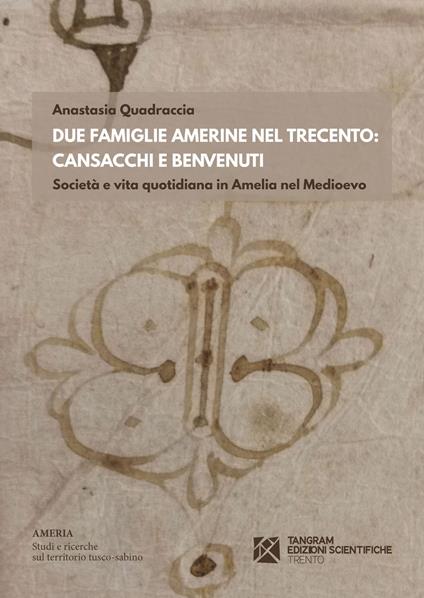 Due famiglie amerine nel Trecento: Cansacchi e Benvenuti. Società e vita quotidiana in Amelia nel medioevo - Anastasia Quadraccia - copertina