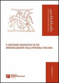 Il bestiario fantastico di età orientalizzante nella penisola italiana - Enrico Giovanelli,M. Cristina Biella,Lucio G. Perego - copertina