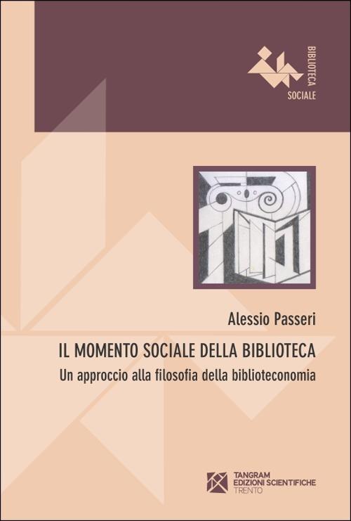 Il momento sociale della biblioteca. Un approccio alla filosofia della biblioteconomia - Alessio Passeri - copertina