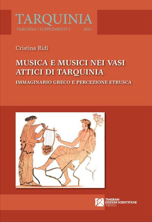 Musica e musici nei vasi attici di Tarquinia. Immaginario greco e percezione etrusca - Cristina Ridi - copertina