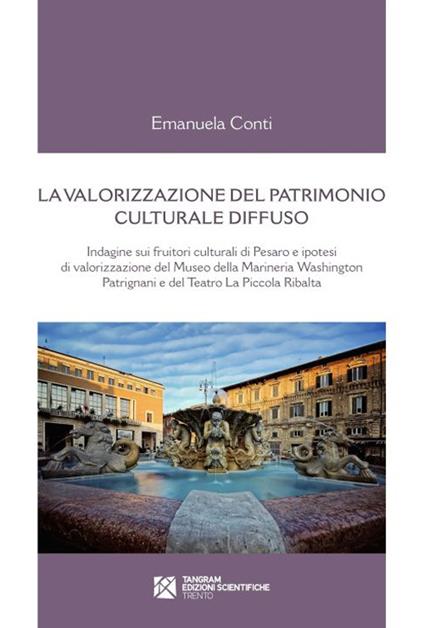 La valorizzazione del patrimonio culturale diffuso. Indagine sui fruitori culturali di Pesaro e ipotesi di valorizzazione del Museo della Marineria... - Emanuele Conti - copertina